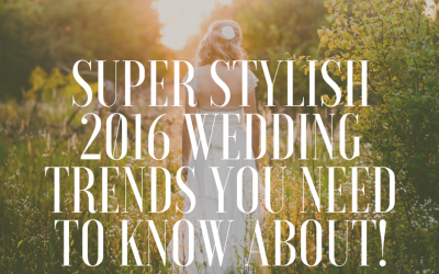 Super Stylish 2016 Wedding Trends you need to know about!
